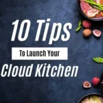 10 Tips To Launch a Successful Cloud Kitchen Business